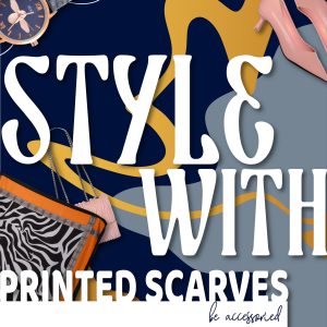 STYLE WITH PRINTED SCARVES